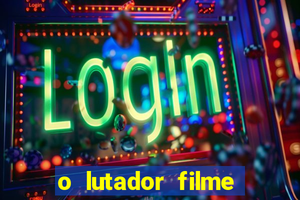 o lutador filme completo dublado mega filmes